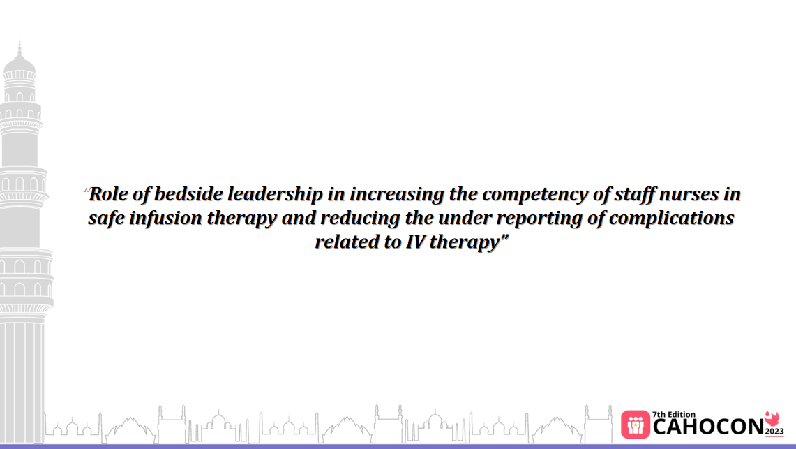 CAHOCON 2023: “Role of bedside leadership in increasing the competency of staff nurses in safe infusion therapy and reducing the under reporting of complications related to IV therapy”
